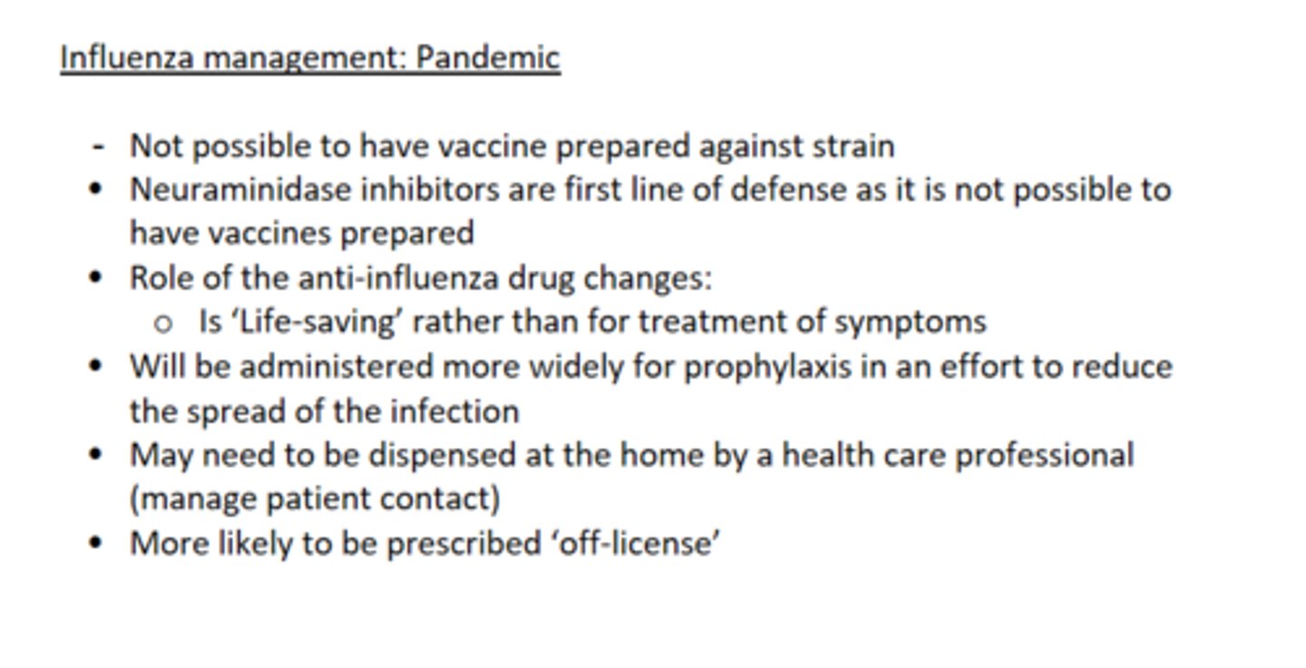 <p>- Not possible to have vaccine prepared against strain.</p><p>- Neuraminidase inhibitors 1st line.</p><p>- Administered more widely for prophylaxis to reduce spread.</p>