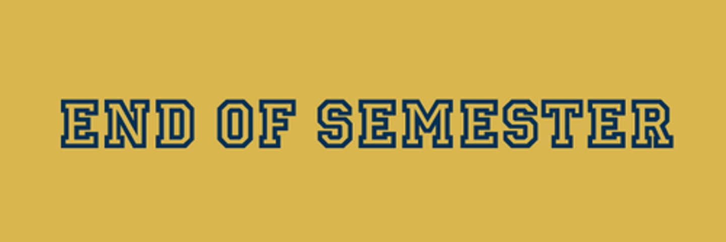 <p>the end of the semester</p>