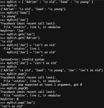 <p>Very useful</p><p>myDict = {'Adrian': 'is old', 'Saad': 'is young'}</p><ul><li><p><span>Creates a dictionary with two keys ‘Adrian’, and ‘Saad’</span></p></li><li><p><span>Keys and values are both strings in this case</span></p></li><li><p><span>myDict[‘Adrian’] returns ‘is old’</span></p></li><li><p><span>myDict[‘Joe’] throws a KeyError</span></p></li></ul><p></p>