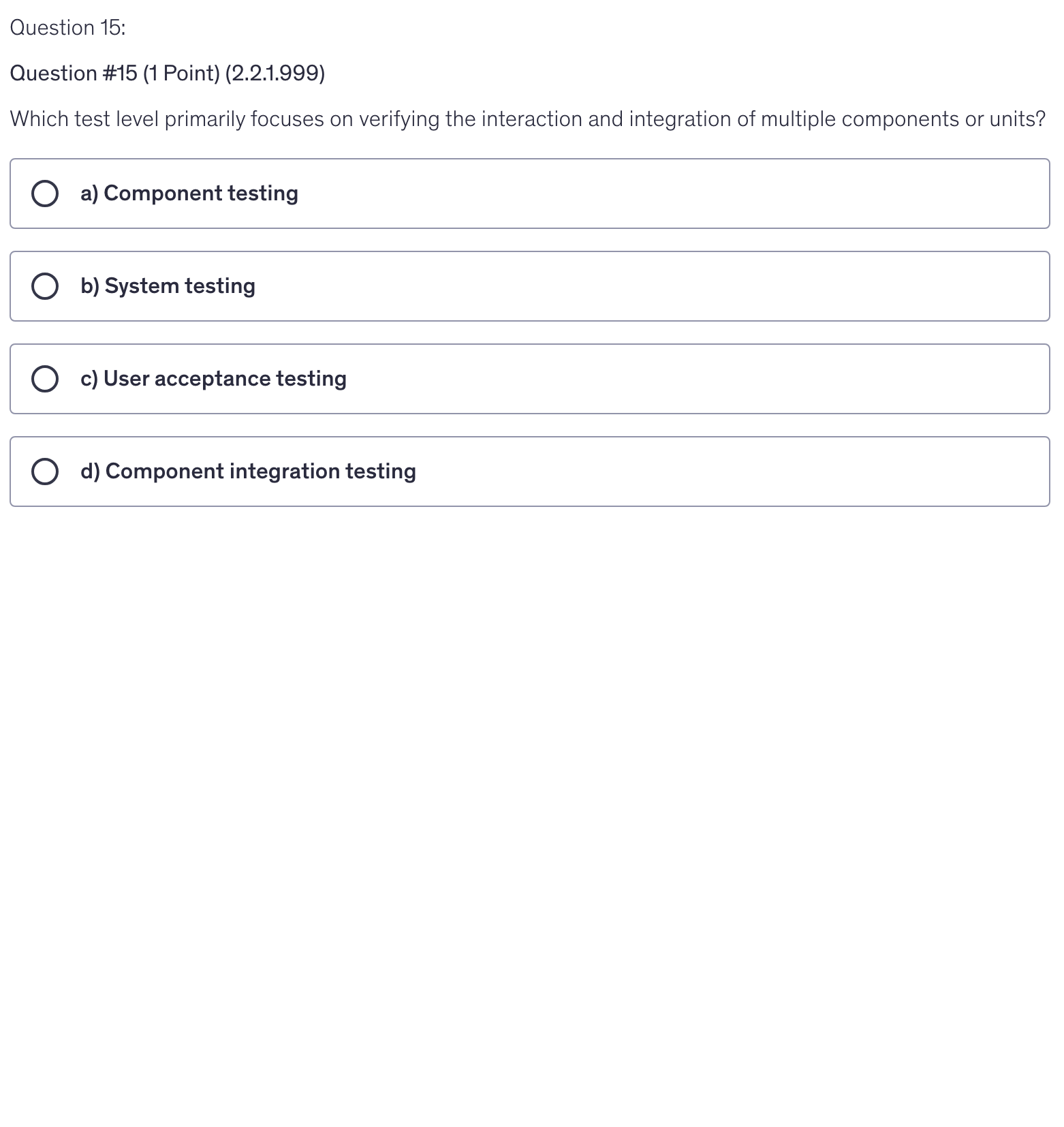 <p>Which test level primarily focuses on verifying the interaction and integration of multiple components or units?</p>