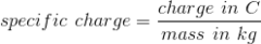 <p>Charge divided by mass, unit C kg-1</p>