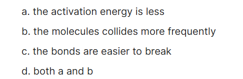 <p><span>Reactions generally proceed faster at higher temperature because of which of the following?</span></p>