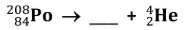 <p>Complete the following equation for the alpha decay of polonium-208.</p>