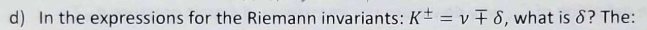 <p>In the expressions for the Riemann invariants: K = nu +- delta, what is delta?</p>
