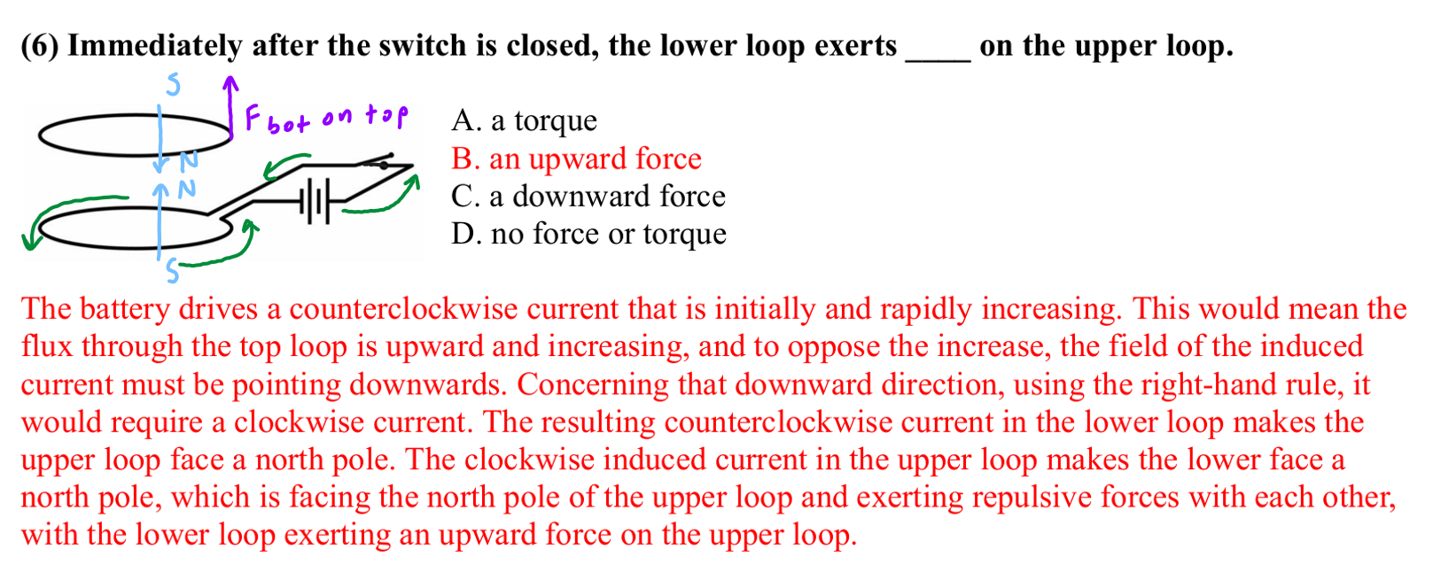 <p>When the switch is closed, the circuit flows counterclockwise (from the positive side of the battery to the negative side). The N pole is above the bottom loop and the S pole is below. The top loop experiences an induced magnetic field in which a N pole is below the loop and a S pole is above the loop. The N pole of the bottom loop repels the N pole of the top loop, which results in an upward force on the top loop. </p>
