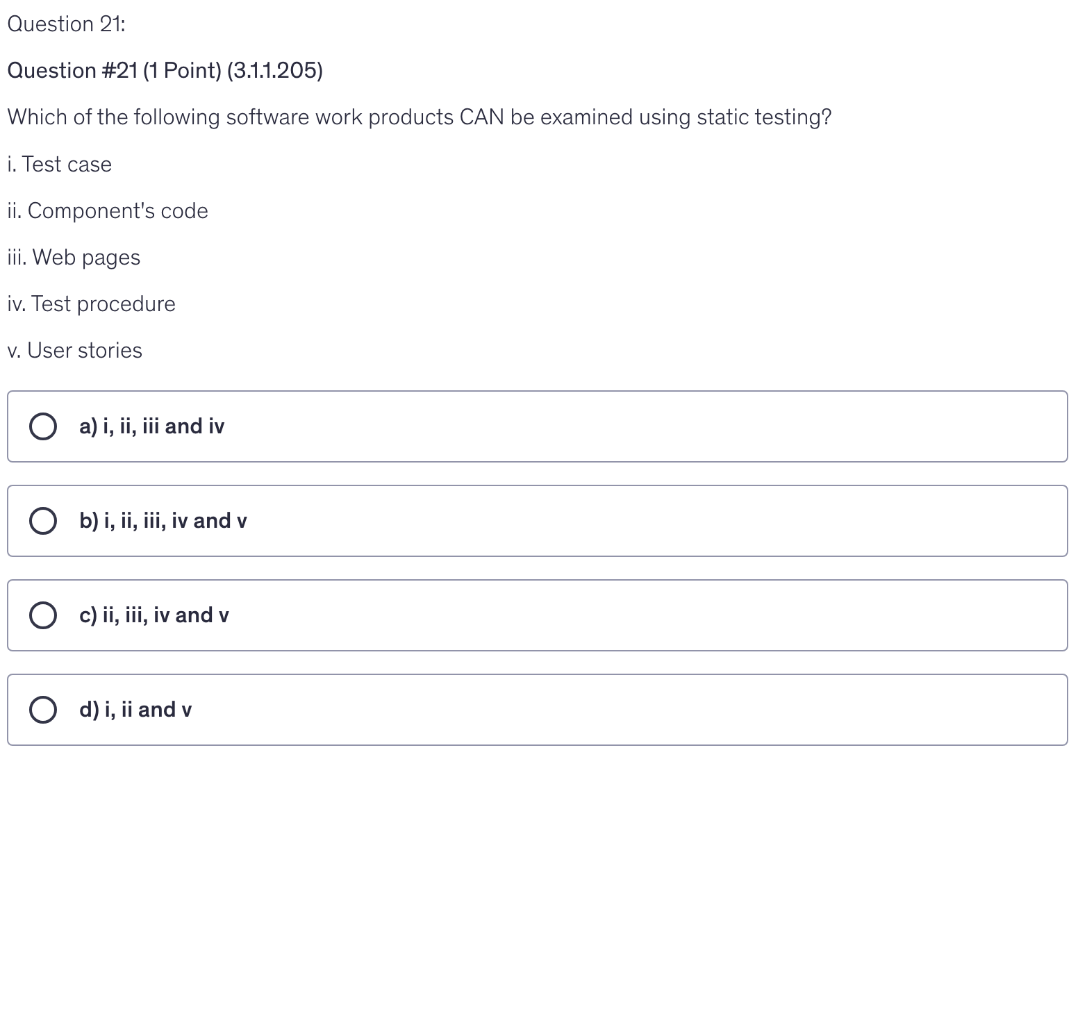 <p>Which of the following software work products CAN be examined using static testing?</p><p>i. Test case</p><p>ii. Component's code</p><p>iii. Web pages</p><p>iv. Test procedure</p><p>v. User stories</p>