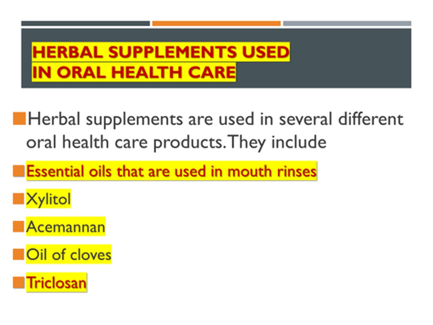 <p>b and d only</p><p>Herbal Supplements Used in Oral Health Care</p><p>> Essential oils that are used in mouth rinses</p><p>> Xylitol</p><p>> Acemannan</p><p>> Oil of cloves</p><p>> Triclosan</p>