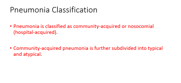 <p><span>Pneumonia is classified as community-acquired or nosocomial (hospital-acquired).</span></p><p><span>Community-acquired pneumonia is further subdivided into typical and atypical.</span></p>