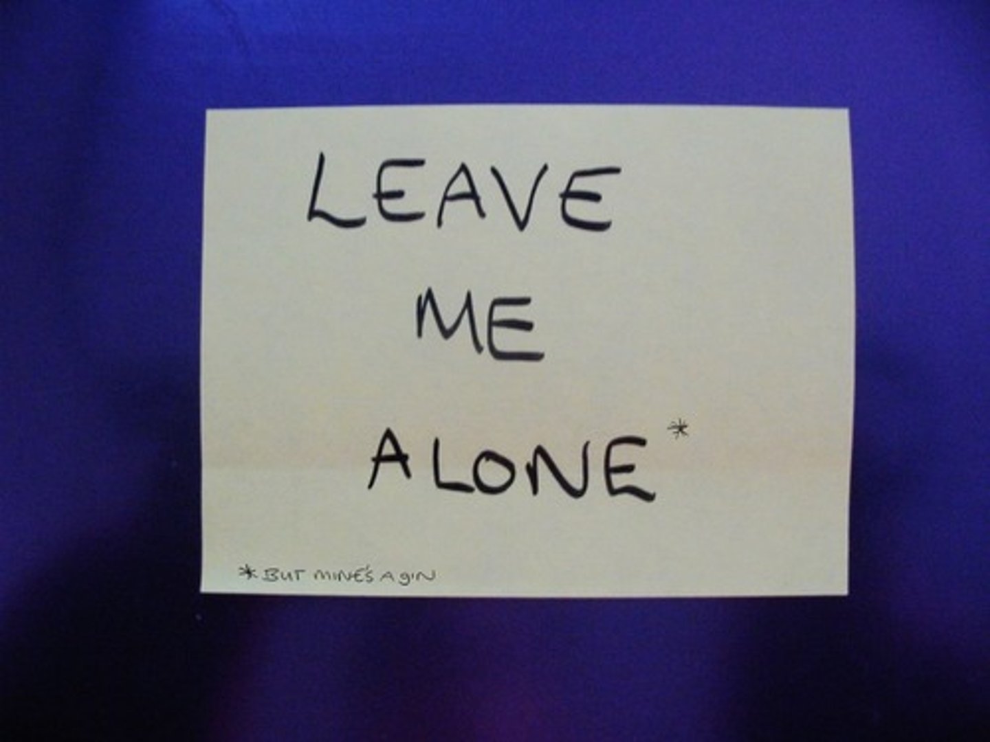 <p>Leave me alone.</p>