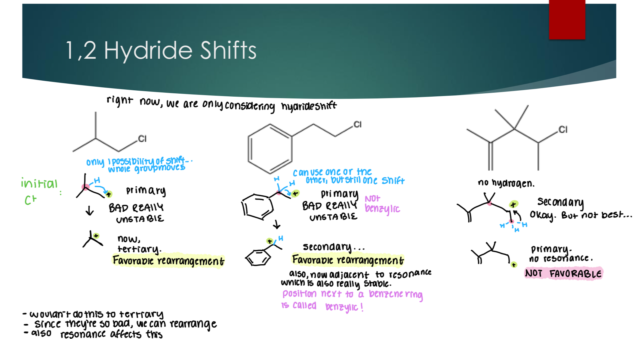 <p>Things to note:</p><ul><li><p>Carbocations who are already tertiary will not do this</p></li><li><p>Since primaries are so bad, we can rearrange</p></li><li><p>Resonance does affect this.&nbsp;</p></li></ul><p></p><p>A position next to a benzene ring is called benzylic.&nbsp;</p>