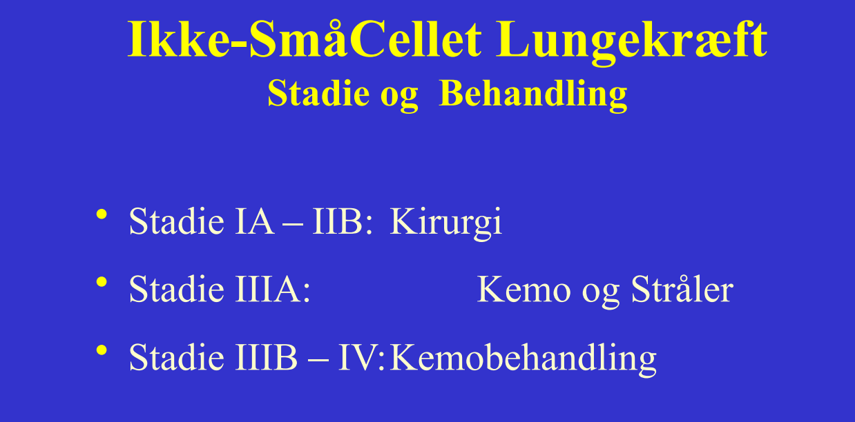 1) Non-småcellet lungekarcinom

\-Kirurgi (kun 25% operable) - VATS (laparoskopisk) eller åben OP (hvis tumor større end 6cm eller man mistænker stor blødning)

\-→ lobektomi hvis enkelttumor i 1 lap (måske 2 hvis højresidig)

\-→ Pneumonektomi hvis mere udbredt (OBS tjek pt med spirometri inden, kan de overlæve med kun 1 lunge? og OBS højresidig hjertesvigt hyppig komplikation)

\-Stråling

\-→ mulig hvis det er en lille, solitær tumor i lungen, men pt er ikke operabel. Stråler specifikt mod den.

\-Kemo (hvis stadium III-IV og god performance status). Dog ikke så god remission som ved småcellet. 

(se billede)

\
\-EGFR beh (targeteret) mulig for enkelte med adenokarcinom

\
2) Småcellet lungekarcinom

\-Meget sjælden operable

\-Stråling + kemo hurtig effekt