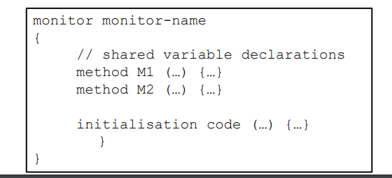 * an ADT provided by programming languages that provides convenient and effective mechanism for process synchronisation (high level abstraction)
* includes a set of programmer defined operations that have mutual exclusion (ensure only one process within the monitor can be active at a time)