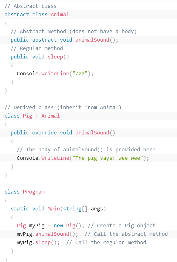 An abstract class is a class that cannot be instantiated on its own, but is meant to be inherited by other classes. It typically includes abstract methods that have no implementation but must be implemented by any derived class. An abstract class can also include regular methods with implementation, and can have instance variables and constructors. By defining an abstract class, you can provide a common base for several derived classes that share some common functionality.
Abstract method: can only be used in an abstract class, and it does not have a body. The body is provided by the derived class (inherited from)
\