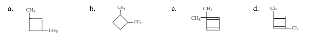 <p>10. Which of the following molecular structures represents 1,3-dimethylcyclobutane?</p><table style="min-width: 100px"><colgroup><col style="min-width: 25px"><col style="min-width: 25px"><col style="min-width: 25px"><col style="min-width: 25px"></colgroup><tbody><tr><td colspan="1" rowspan="1"><p class="p1">a.</p></td><td colspan="1" rowspan="1"><p class="p1">b.</p></td><td colspan="1" rowspan="1"><p class="p1">c.</p></td><td colspan="1" rowspan="1"><p class="p1">d.</p></td></tr></tbody></table><p></p>