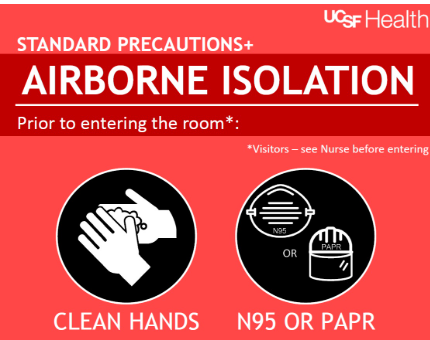<p>Private room </p><ul><li><p>required with monitored negative airflow (with appropriate number of air exchanges and air discharge to outside or through N95 mask [HEPA filter]); keep door(s) closed</p></li></ul><p></p><p>Special respiratory protection:</p><p>• Wear PAPR for known or suspected TB</p><p>• Susceptible people not to enter room of patient with known or suspected measles or varicella unless immune caregivers are not available</p><p>• Susceptible people who must enter room must wear PAPR or N95 mask (HEPA filter a )</p><p></p><p>Transport: </p><ul><li><p>Patient to leave room only for essential clinical reasons, wearing surgical mask</p></li></ul><p></p>