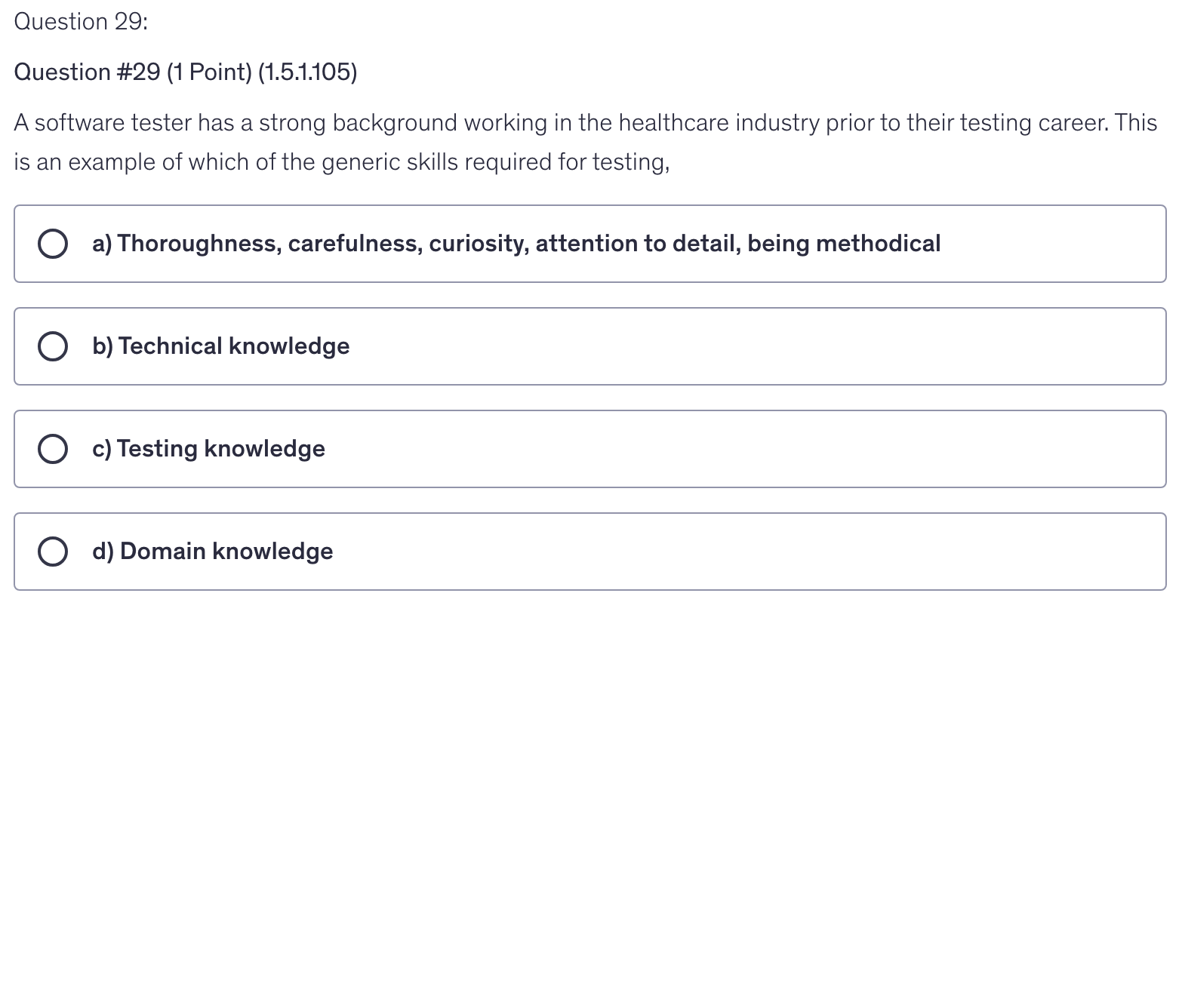 <p>A software tester has a strong background working in the healthcare industry prior to their testing career. This is an example of which of the generic skills required for testing,</p>