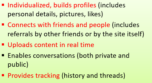 <p>individualized, builds profiles; connects with friends and people; uploads content in real time; enables conversations; provides tracking</p>