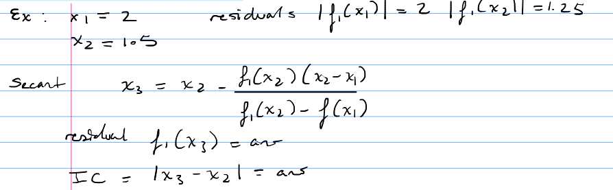 <p>Needs two initial guesses, do residuals for both guesses, then do the 1st update, residual from that answer then the iterative convergence.</p>