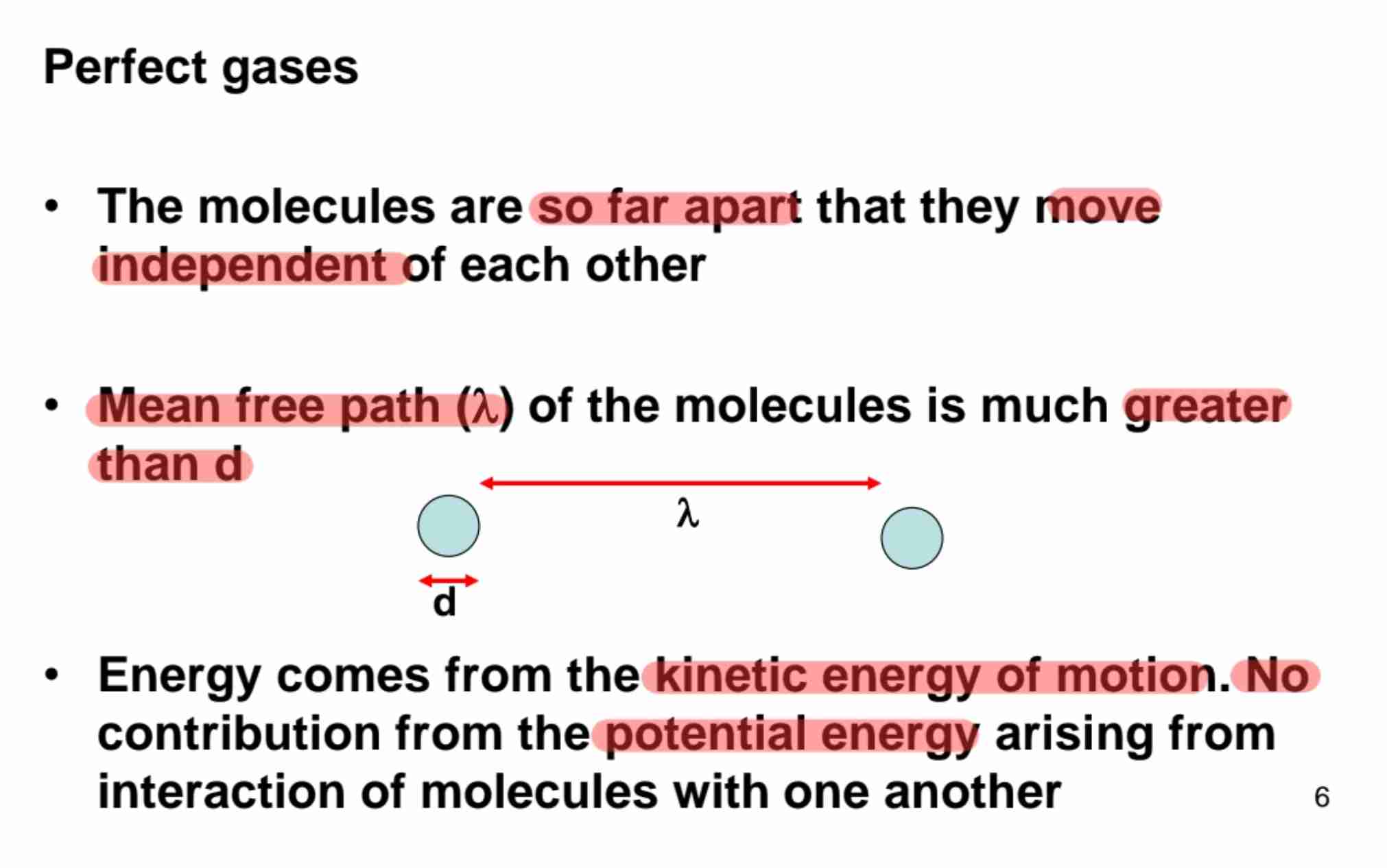 <p>Molecules far apart that each move independently, mean free path (lambda) /distance of molecules much greater than diameter (d) &amp; energy comes from kinetic energy of motion that no contribution from potential energy from interaction of molecules.</p>