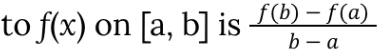 <p>the slope <span>to <em>f</em>(<em>x</em>) on [a, b] is (f(b) - f(a)) / (b - a)</span></p>