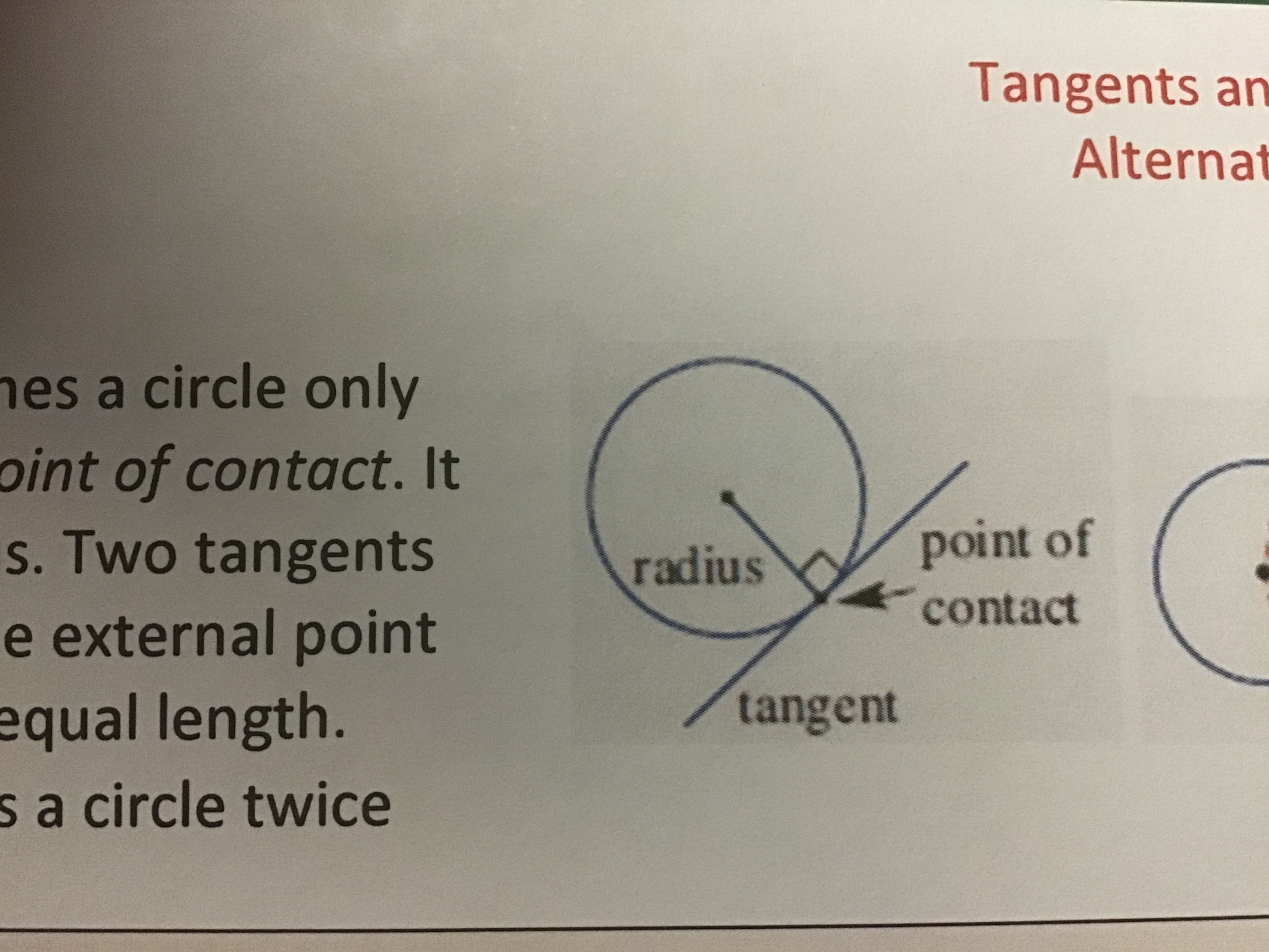 Line that touches the circle only once at a point of contact, perpendicular to radius. 