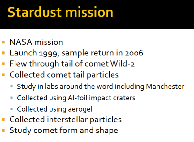<p>Sample return mission, spacecraft flew through dusty tail of comet, and collected samples of dust and gas emitted from comet’s nucleus. </p><p></p><p>Particle tracks from cometary tail material with impacting aerogel, preserved dust of comet</p>