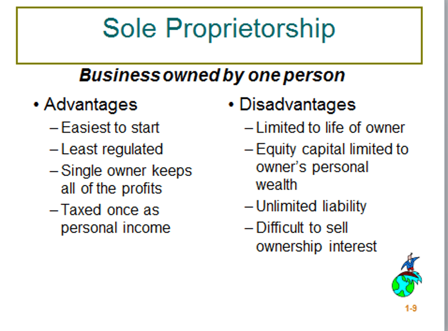 <p>A business owned by one individual</p><p>Has unlimited liability</p><p>Complete control over business</p><p>Most numerous type of business</p><p>Easiest to start/shut down</p>