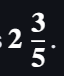 <p>2 3/5</p>