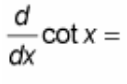 <p>(d/dx) cot(x) = ?</p>