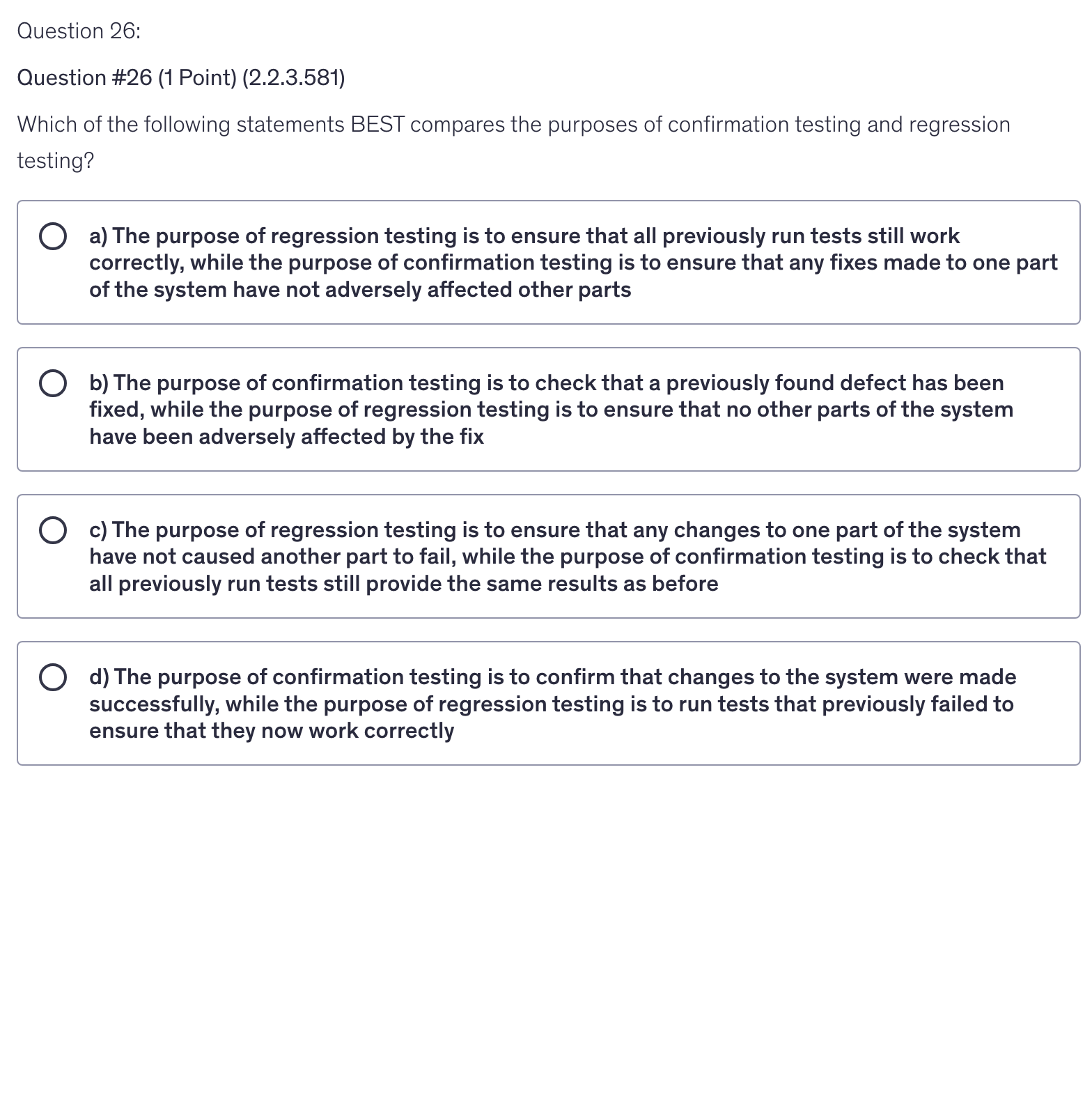 <p>Which of the following statements BEST compares the purposes of confirmation testing and regression testing?</p>
