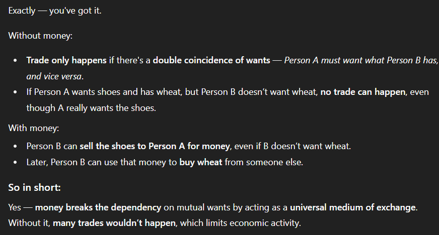 <p>The double coincidence of wants. Double coincidence of wants is where a trade between 2 people only happens if they both have the good/service that the other wants. With money, they don’t need to both have the good/service that the other wants; one person can be provided the good in exchange for money. </p>
