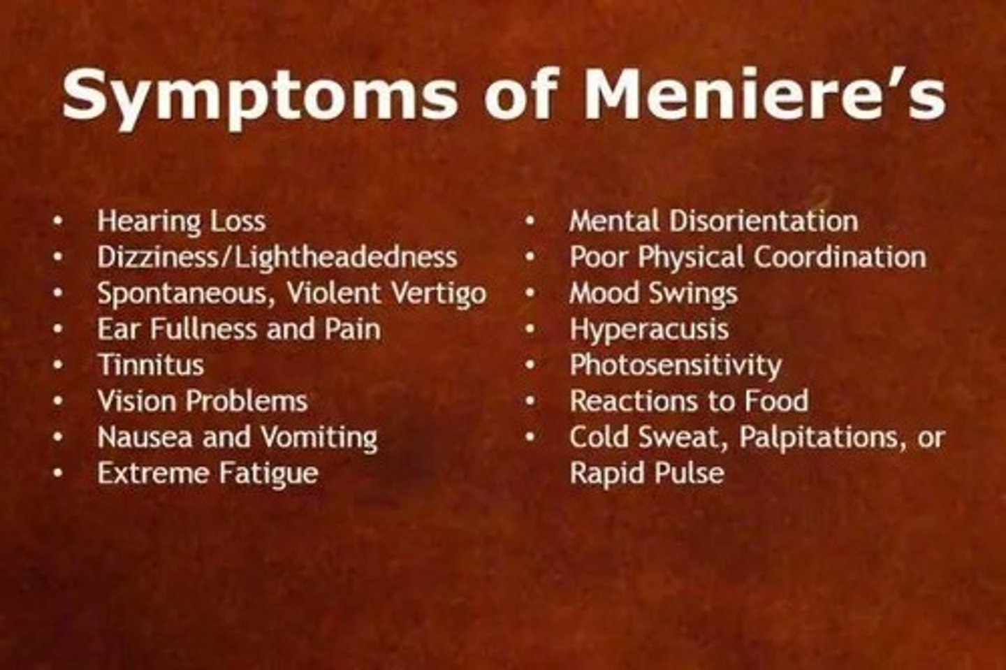 <p>1) episodic rotary vertigo,</p><p>2) roaring tinnitus,</p><p>3) rising (reverse) SNHL,</p><p>4) sometimes aural fullness also. [generally starts unilaterally then can become bilateral in @ 2 yrs.]</p>