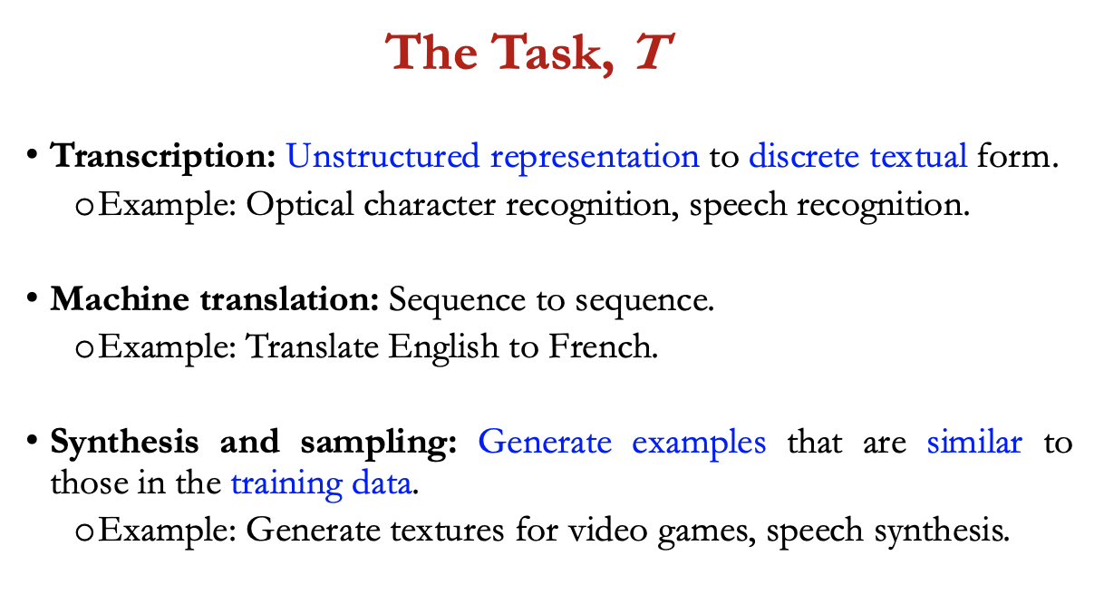 <p>tasks = usually described in terms of how the machine learning should process and example: <span>𝑥 ∈ R<sup>𝑛</sup> where each entry x<sub>i</sub> = a feature</span></p><p></p><p><strong>classification</strong>: learn f: R<sup>n</sup> → {1,…,k}</p><ul><li><p>y=f(x): assigns input to the category with output y</p></li><li><p>example: object recognition</p></li></ul><p></p><p>regression: learn  f: R<sup>n</sup> → R</p><ul><li><p>example: weather prediction, real estate price prediction </p></li></ul><p></p>