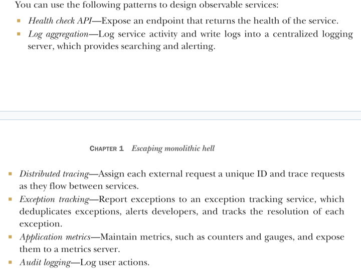 <p>A key part of operating an application is understanding its runtime behavior and trouble-shooting problems such as failed requests and high latency.</p><p>understanding and diagnosing problems in a microservice architecture is much more complicated. A request can bounce around between multiple services before a response is finally returned to a client. Consequently, there isn’t one log file to examine. Similarly, problems with latency are more difficult to diagnose because there are multiple suspects.</p>