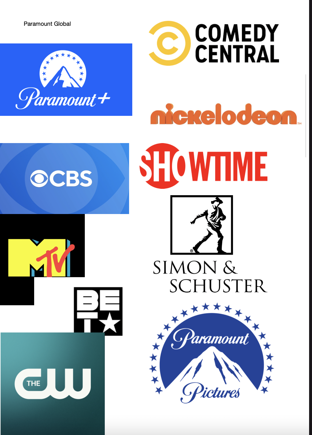 <p>CBS, Showtime, Simon &amp; Schuster,</p><p>Paramount Pictures, BET, Comedy Central, MTV, Nickelodeon</p><p>Paramount+</p><p>CW (joint venture with Nexstar)</p>