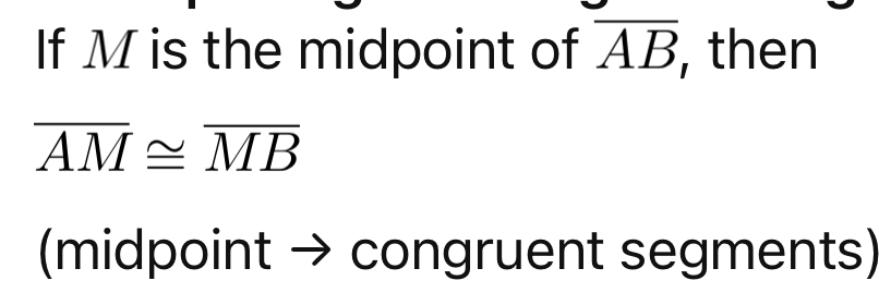 <p><span>If M is the midpoint of segment AB, then AM ≅ MB<br>(midpoint → congruent segments)</span></p>