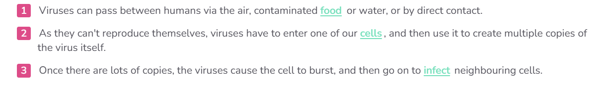 <p>are not cells and living organismsand require a host to replicate. They can spread through direct contact, airborne transmission, or contaminated surfaces. </p>