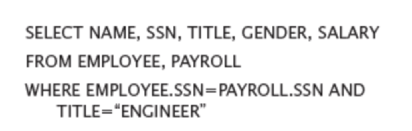 <p>The following example retrieves the name, Social Security number, title, gender, and salary from the Employee and Payroll tables for all employees with the job title of engineer:</p><p>-This query means that data in the NAME, SSN, TITLE, GENDER, and SALARY fields from the two tables EMPLOYEE and PAYROLL should be retrieved.</p><p>-Line 3 indicates on which field the EMPLOYEE and PAYROLL tables are linked (the SSN field) and specifies a condition for displaying data: only employees who are engineers.</p><p>-You can add many other conditions to SQL statements by using AND, OR, and NOT operators (discussed next).</p>