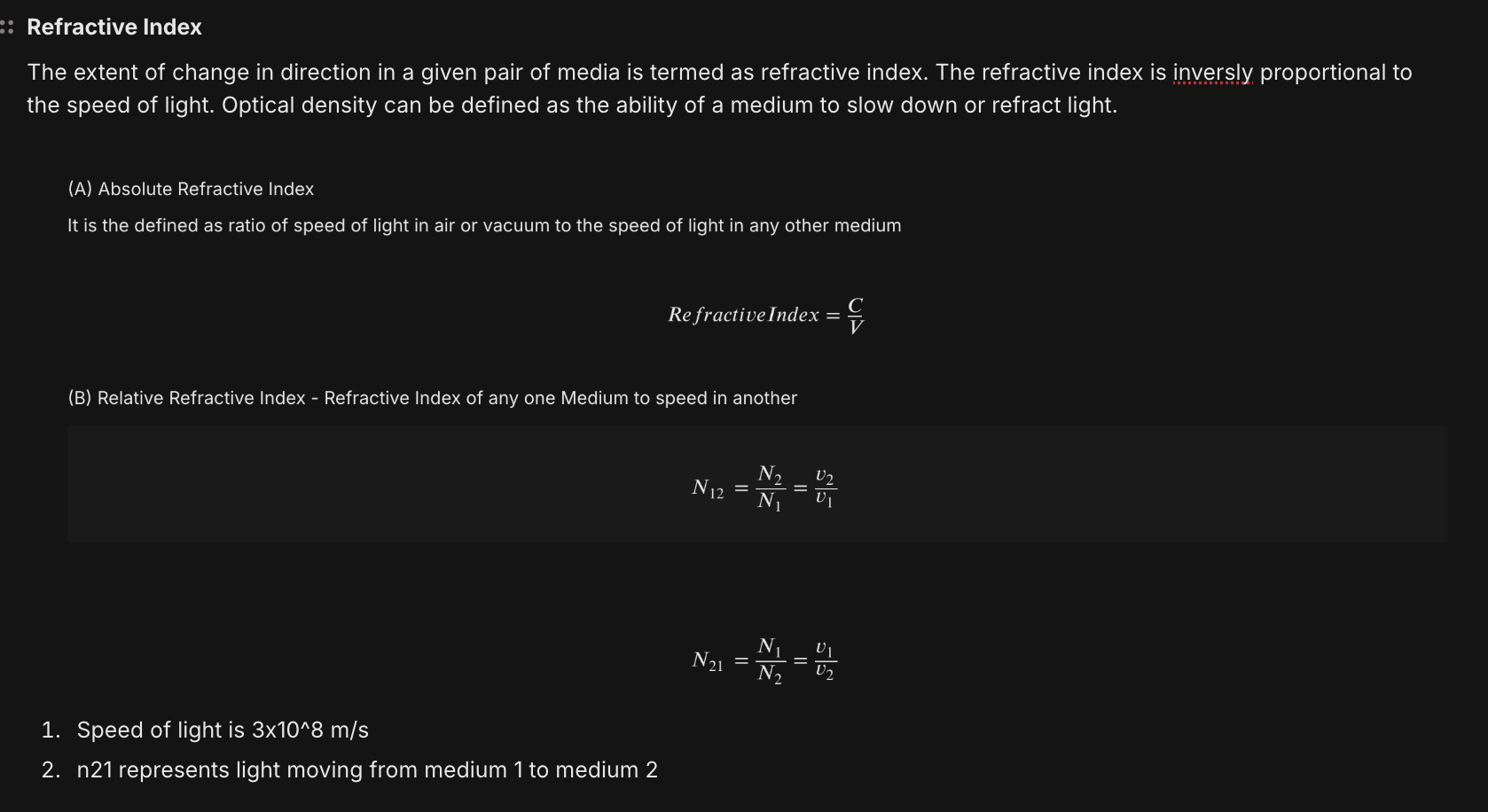 <p><strong>Absolute Refractive Index</strong></p><p>The refractive index of a medium with respect to vacuum or air is called absolute refractive index of the medium. The absolute refractive index of a medium is simply called its refractive index.</p><p></p><p><strong>Relative Refractive Index</strong></p><p>The refractive index of one medium with resepect to another medium is called the relative refractive index of the medium.</p>