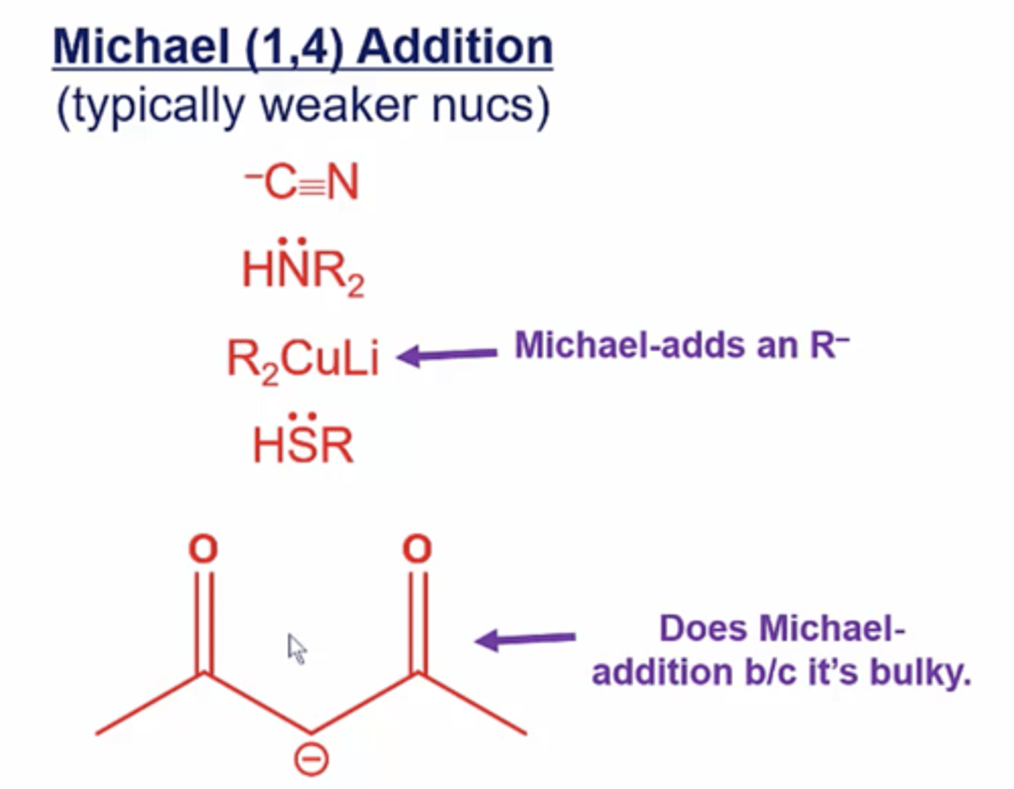 <p>typically weaker nucleophiles:</p><p>-C≡N</p><p>HNR2</p><p>R2CuLi</p><p>HSR</p><p>anhydride with deprotonated hydrogen</p>