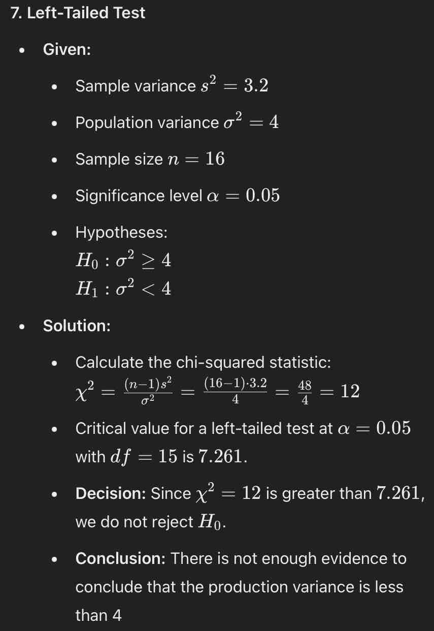 <ul><li><p><strong><u>Chi-squared statistic</u>: </strong>12</p></li><li><p><strong><u>Critical value</u>: </strong>7.261</p></li><li><p><strong><u>Decision</u>: </strong>Since χ² = 12 is greater than 7.261, we do not reject H0</p></li><li><p><strong><u>Conclusion</u>: </strong>There is not enough evidence to conclude that the production variance is less than 4</p></li></ul>