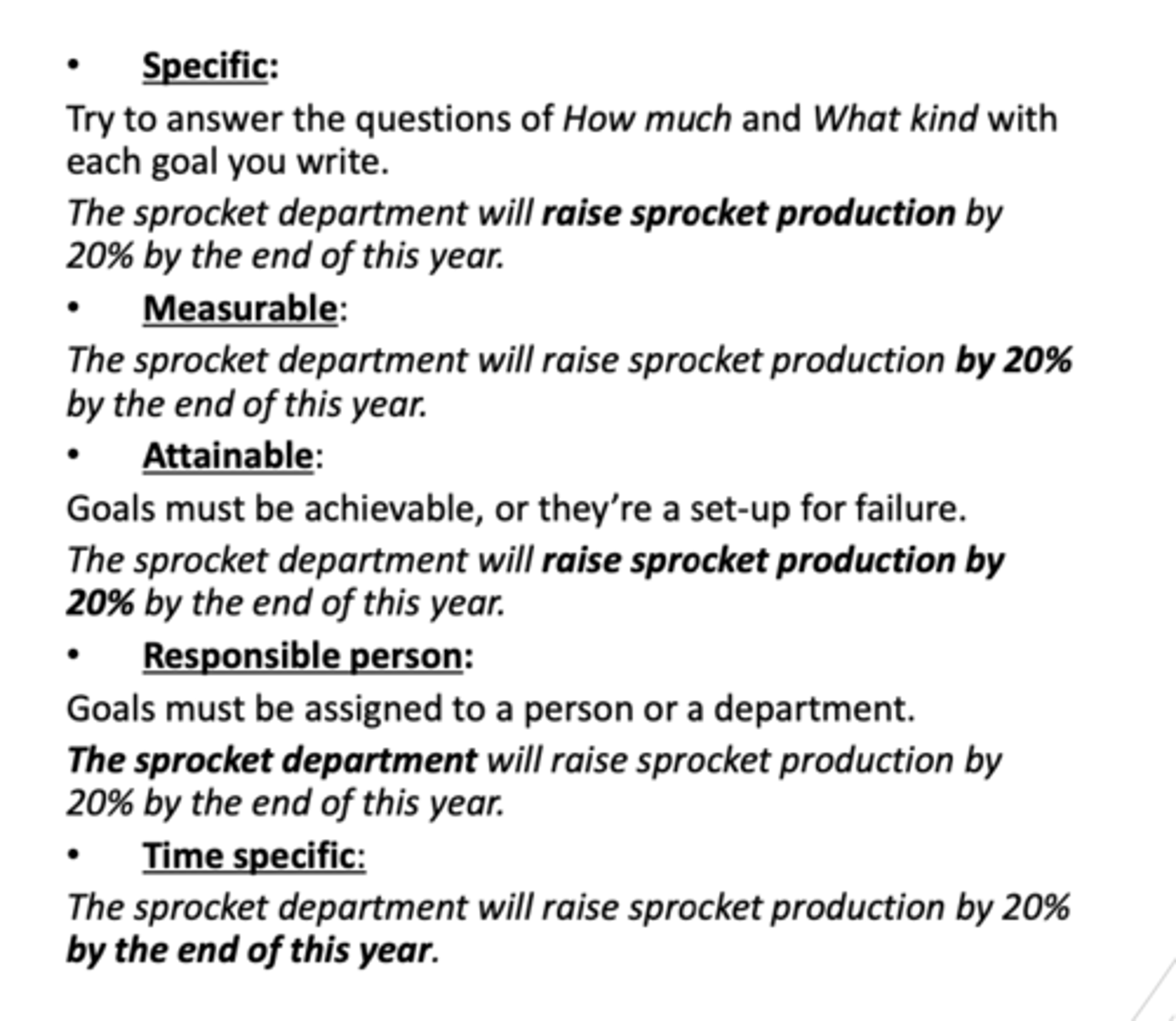 <p>Specific- how much and what kind of each goal we will write</p><p>Measurable- set number/quantitative goals</p><p>Attainable- the goals must be achievable</p><p>Responsible person- assign the goals to a specific department</p><p>Time specific- set a time goal</p><p>used to establish the company's strategic objectives </p>