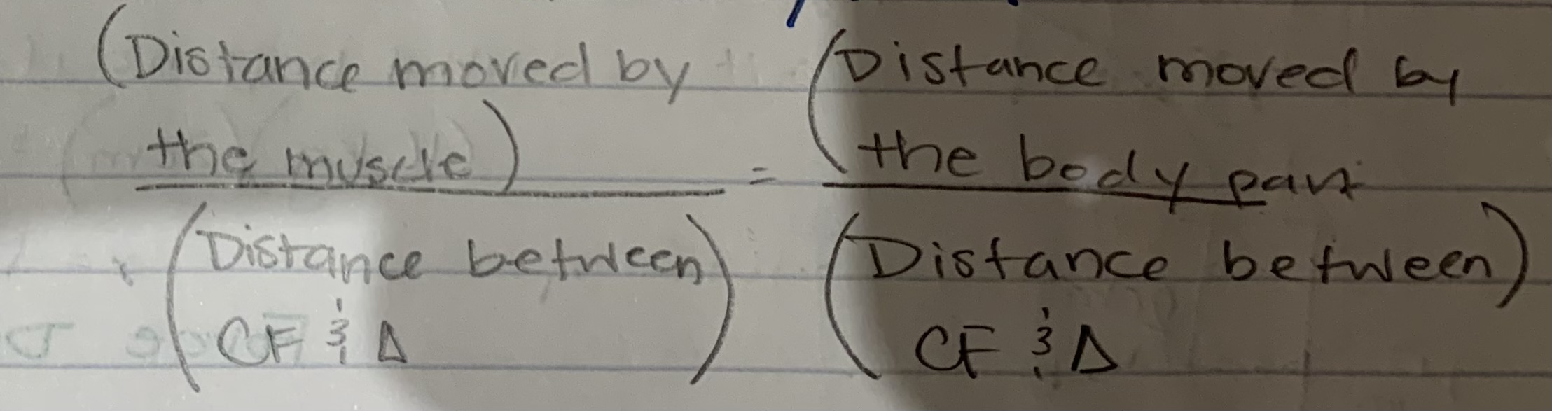 <p>(Distance moved by muscles/Distance between CF and fulcrum) = (Distance moved by body part/Distance between CF and fulcrum)</p>