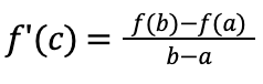 <p>If a function is continuous and differentiable on [a,b], there is a point c in between a and b such that</p>