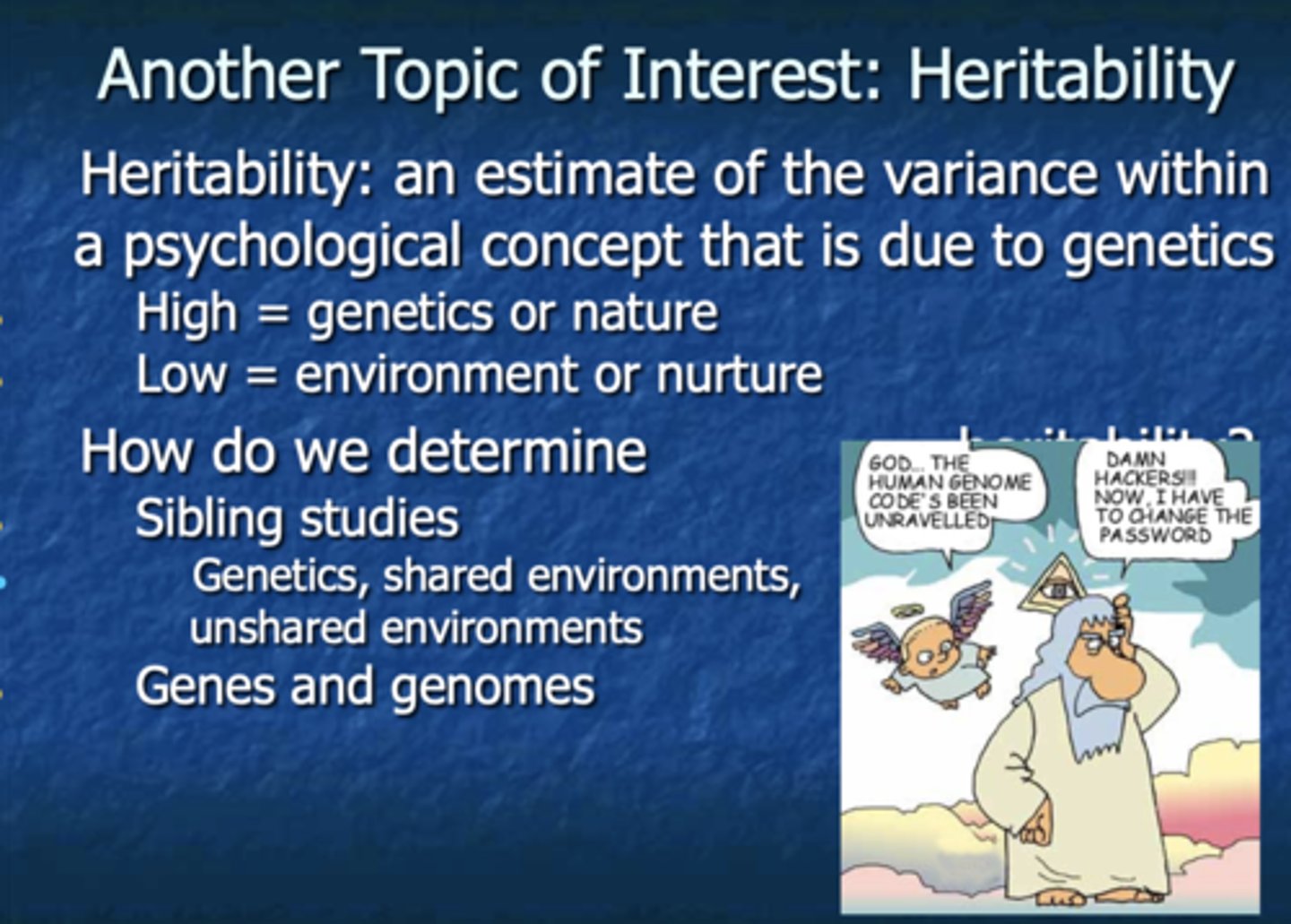 <p>An estimate of the variance within the psychological concept that is due to genetics. Correlation: (high = genetics or nature while low=environment or nurture)</p>