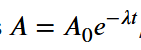 <p>A = activity at this time</p><p>A<sub>0</sub>&nbsp;= initial activity before decay</p><p>lambda = decay constant</p><p>t = at this time (the time taken)</p>