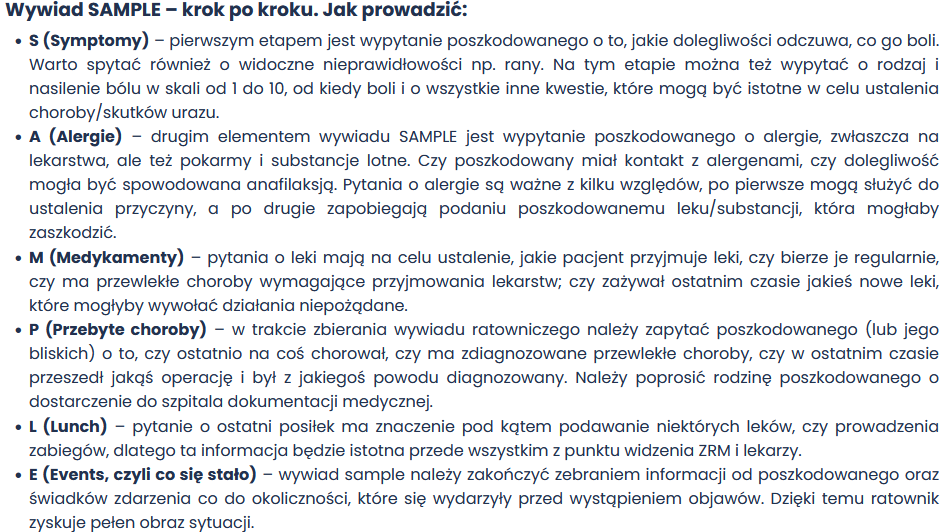 <p><span>🥪🚗</span> Ostatnie dwa elementy wywiadu SAMPLE dotyczą tła fizjologicznego i okoliczności wypadku:</p><p><br></p><ol><li><p><span>🥪🥤</span> L (Lunch) – określenie czasu i rodzaju ostatniego zjedzonego posiłku lub przyjętego płynu.</p></li></ol><p><br></p><ol start="2"><li><p><span>🚗💥</span> E (Ewentualnie) – ustalenie okoliczności, które bezpośrednio doprowadziły do wystąpienia objawów lub urazu.</p></li></ol><p></p>