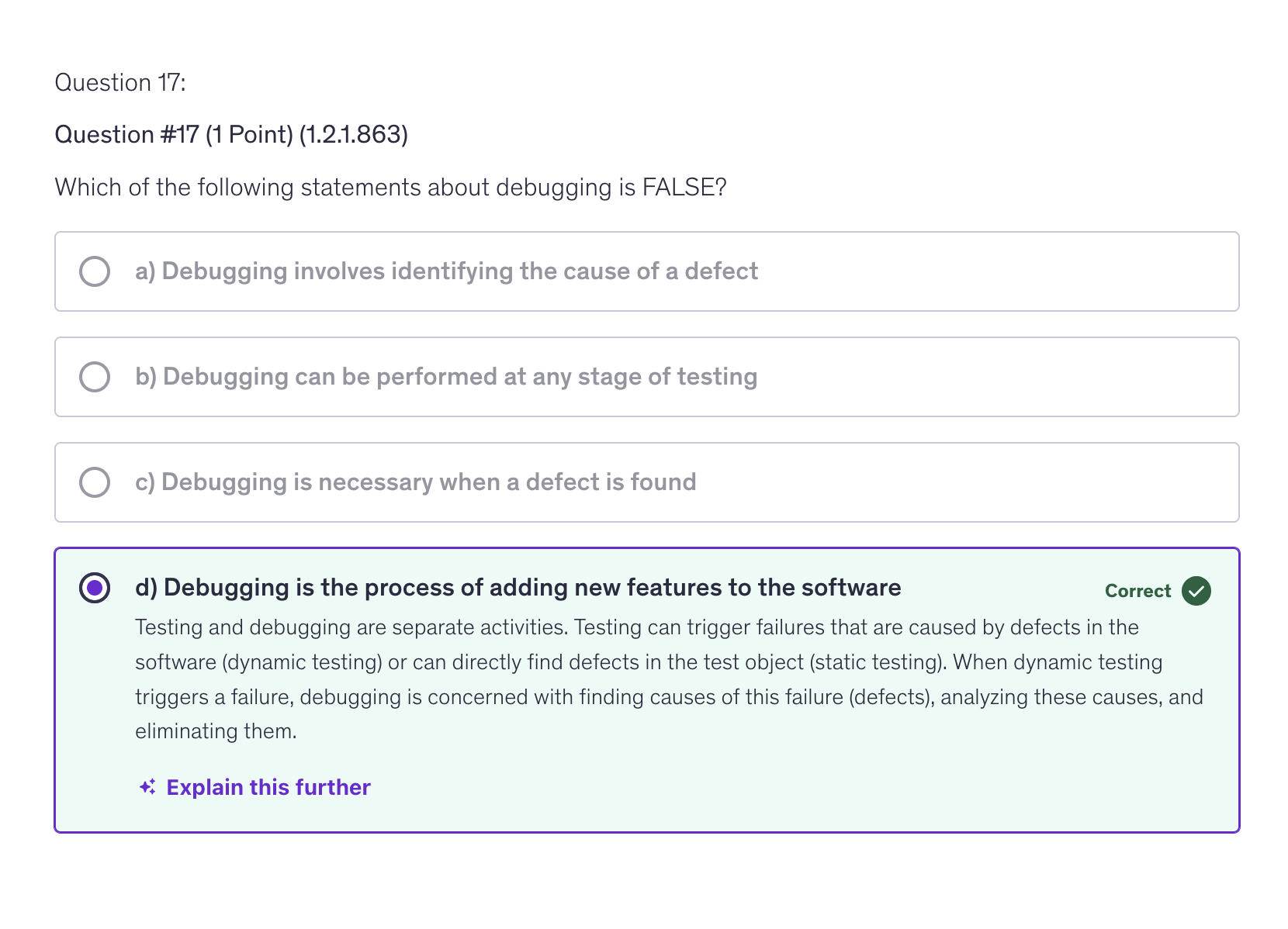 <p>d) Debugging is the process of adding new features to the software</p>