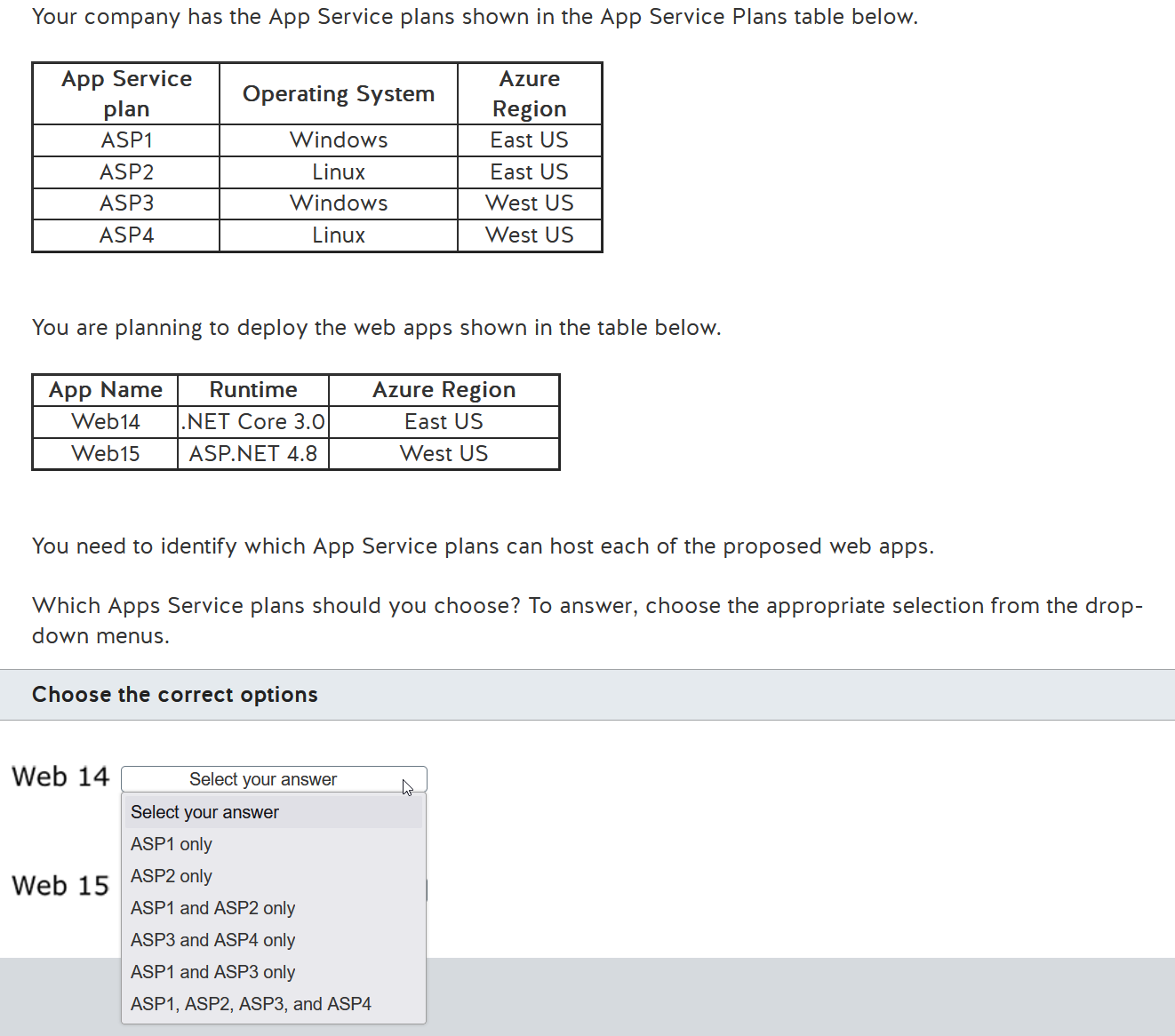 <p>﻿</p><p>Your company has the App Service plans shown in the App Service Plans table below.</p><p>You need to identify which App Service plans can host each of the proposed web apps.</p><p>Which Apps Service plans should you choose? To answer, choose the appropriate selection from the drop- down menus.</p>