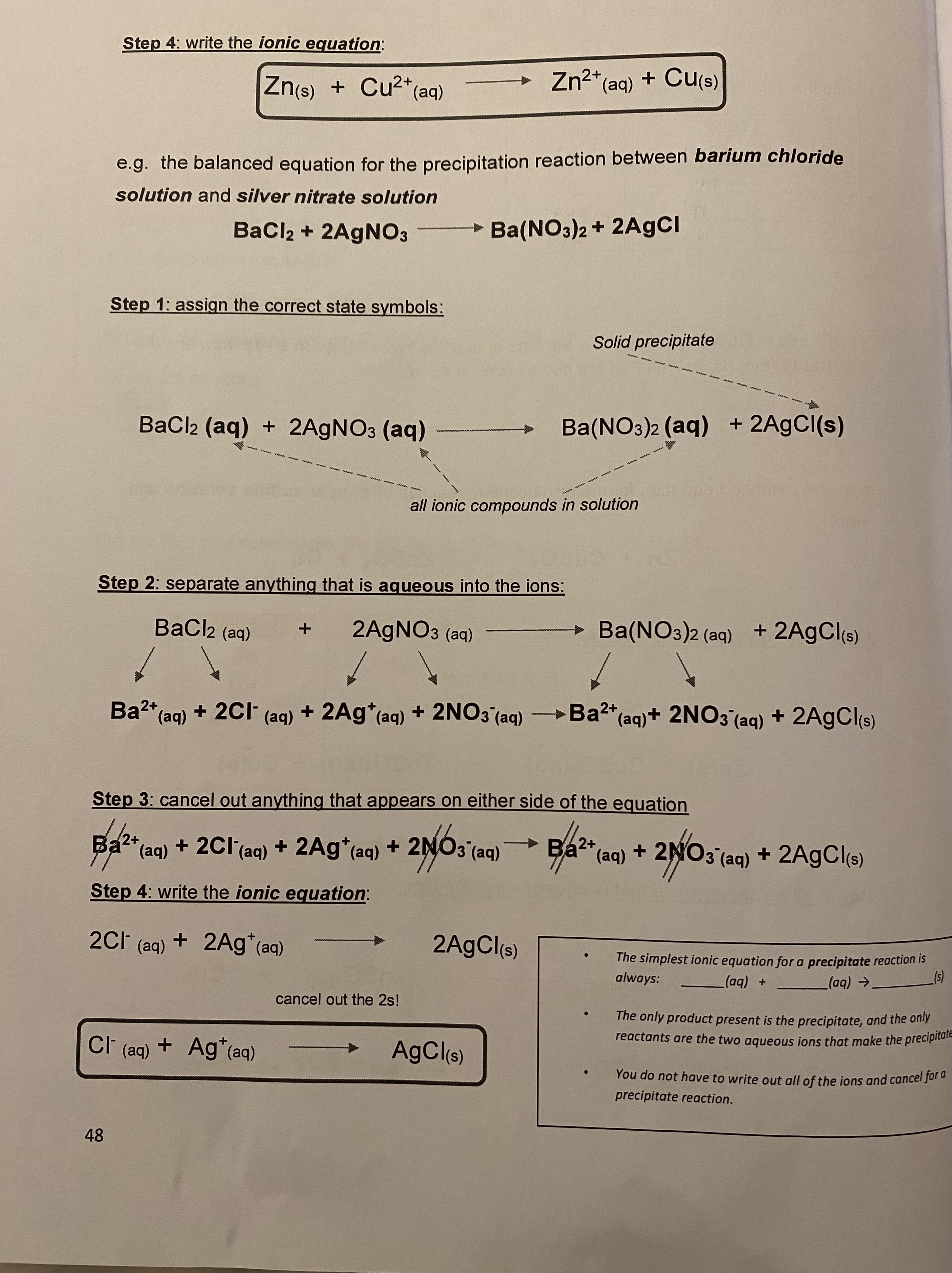 <ol><li><p>assign the correct state symbols </p></li><li><p>separate anything that is aqueous into the ions</p></li><li><p>cancel out anything that appears on either side of the equation</p></li><li><p>write the ionic equation</p></li></ol>